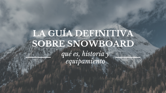 la-guía-definitiva-sobre-snowboard